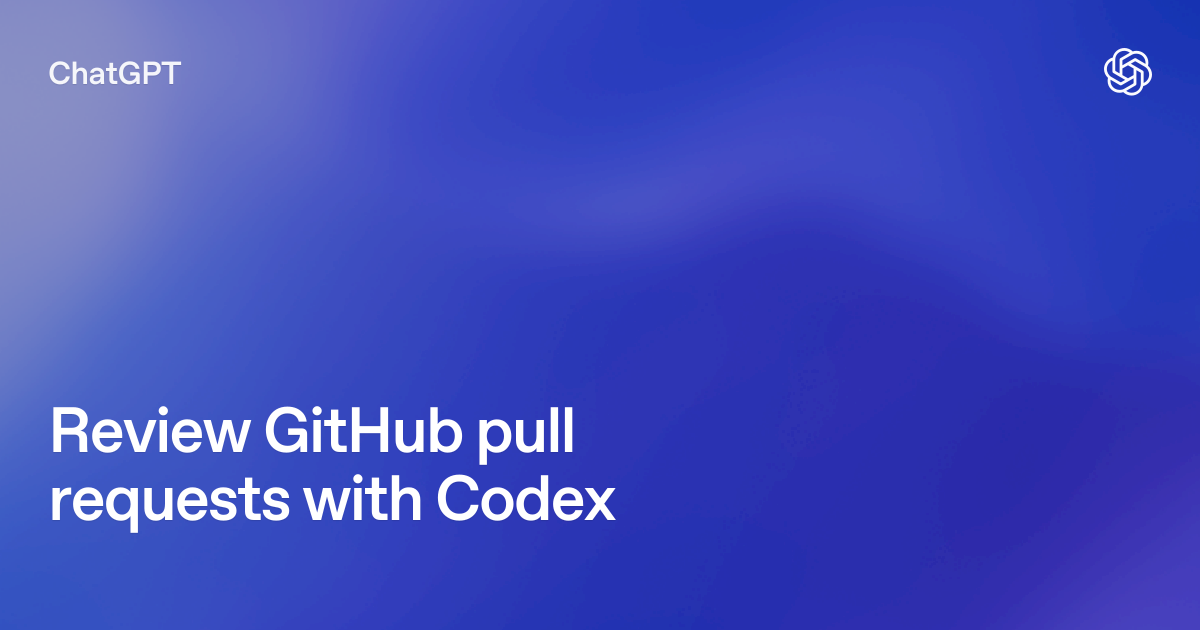 Codex接入GitHub拉取请求审查：AI编程智能体开始触及代码合并“质量门”